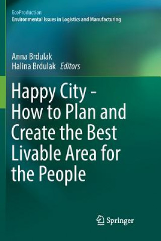 Könyv Happy City - How to Plan and Create the Best Livable Area for the People Anna Brdulak