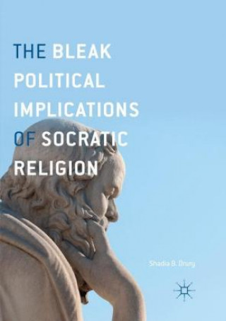 Carte Bleak Political Implications of Socratic Religion Shadia B. Drury