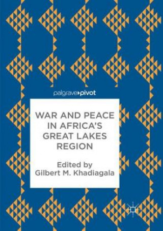 Kniha War and Peace in Africa's Great Lakes Region Gilbert M. Khadiagala