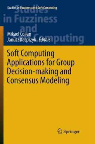 Kniha Soft Computing Applications for Group Decision-making and Consensus Modeling Mikael Collan