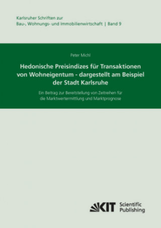 Książka Hedonische Preisindizes für Transaktionen von Wohneigentum - dargestellt am Beispiel der Stadt Karlsruhe. Ein Beitrag zur Bereitstellung von Zeitreihe Peter Michl