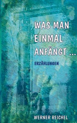 Kniha Was man einmal anfangt Werner Reichel