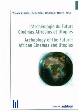 Książka L'Archéologie du Futur: Cinémas Africains et Utopies / Archeology of the Future: African Cinemas and Utopias Viviane Azarian