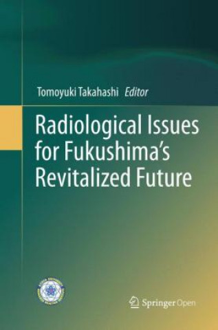 Kniha Radiological Issues for Fukushima's Revitalized Future Tomoyuki Takahashi