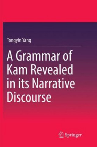 Könyv Grammar of Kam Revealed in Its Narrative Discourse Tongyin Yang