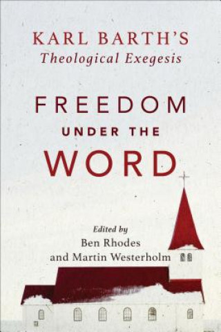 Carte Freedom under the Word - Karl Barth`s Theological Exegesis Martin Westerholm