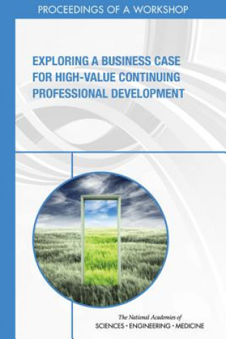 Kniha Exploring a Business Case for High-Value Continuing Professional Development: Proceedings of a Workshop National Academies of Sciences