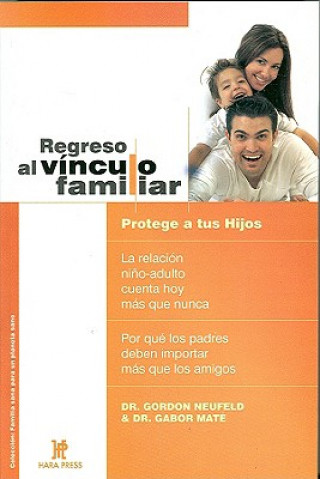 Buch Regreso Al Vínculo Familiar: Protege a Tus Hijos. La Relación Ni?o-Adulto Cuenta Hoy Más Que Nunca. Por Qué Los Padres Deben Importar Más Que Los A = Gordon Neufeld