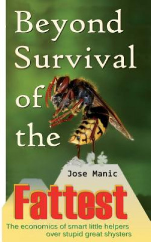 Книга Beyond Survival of the Fattest: The economics of smart little helpers over stupid great shysters Jose T. Manic