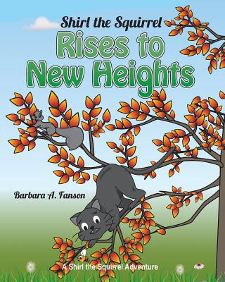 Book Shirl the Squirrel Rises to New Heights: A Shirl the Squirrel Adventure MS Barbara a Fanson New