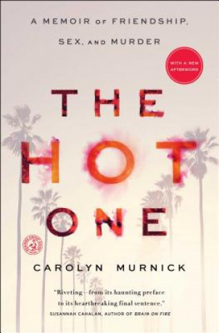 Kniha The Hot One: A Memoir of Friendship, Sex, and Murder Carolyn Murnick