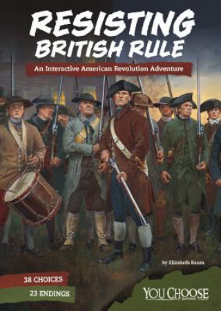 Książka Resisting British Rule: An Interactive American Revolution Adventure Elizabeth Raum