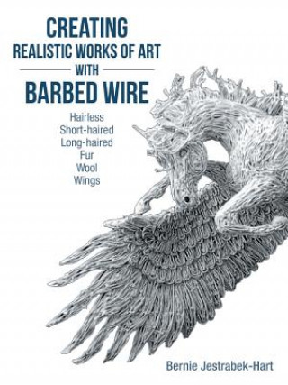 Kniha Creating Realistic Works of Art with Barbed Wire Bernie Jestrabek-Hart