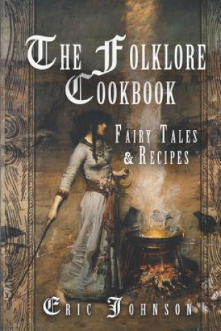 Kniha The Folklore Cookbook: Fairy Tales and Recipes Eric Johnson