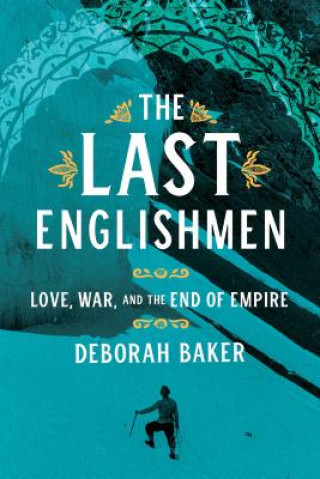Carte The Last Englishmen: Love, War, and the End of Empire Deborah Baker