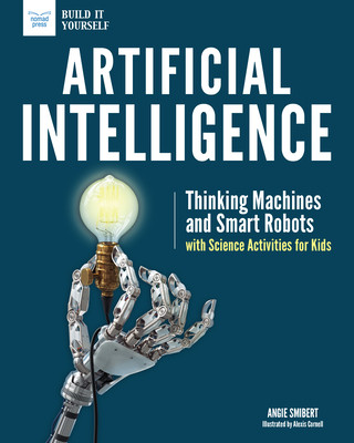 Kniha Artificial Intelligence: Thinking Machines and Smart Robots with Science Activities for Kids Angie Smibert