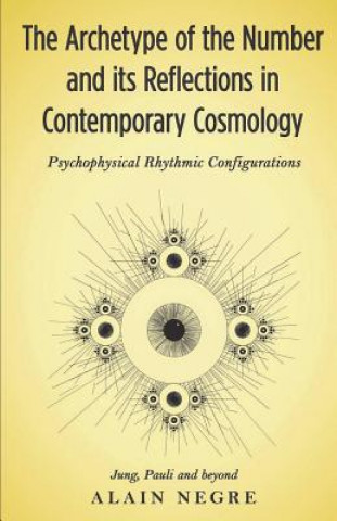 Kniha The Archetype of the Number and its Reflections in Contemporary Cosmology: Psychophysical Rhythmic Configurations - Jung, Pauli and Beyond Alain Negre