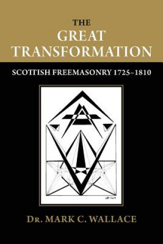 Książka The Great Transformation: Scottish Freemasonry 1725-1810 Dr Mark C Wallace