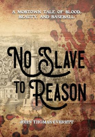 Boek No Slave to Reason: A Mobtown Tale of Blood, Beauty and Baseball Everett Thomas John