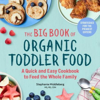 Книга The Big Book of Organic Toddler Food: A Quick and Easy Cookbook to Feed the Whole Family Stephanie Middleberg