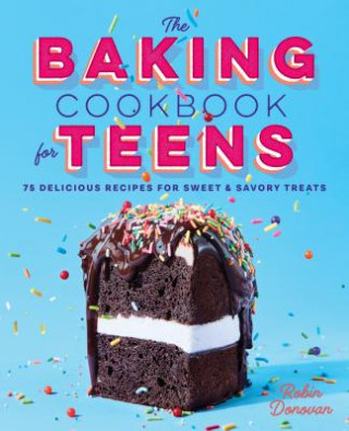 Book The Baking Cookbook for Teens: 75 Delicious Recipes for Sweet and Savory Treats Robin Donovan