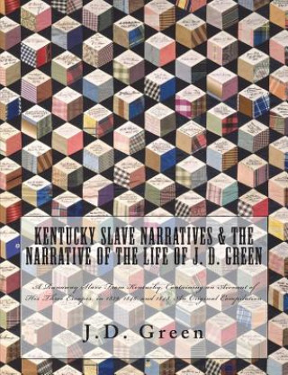 Buch Kentucky Slave Narratives & The Narrative of the Life of J. D. Green: A Runaway Slave From Kentucky, Containing an Account of His Three Escapes, in 18 J D Green