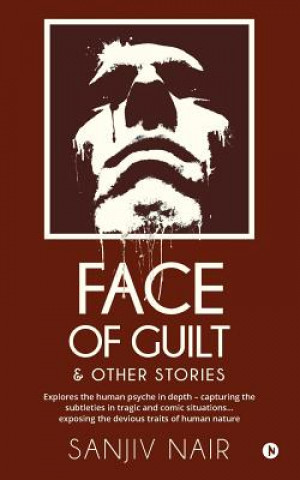 Book Face of Guilt & Other Stories: Explores the Human Psyche in Depth - Capturing the Subtleties in Tragic and Comic Situations . . . Exposing the Deviou Sanjiv Nair