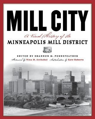 Książka Mill City: A Visual History of the Minneapolis Mill District Shannon M Pennefeather