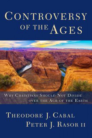 Kniha Controversy of the Ages: Why Christians Should Not Divide Over the Age of the Earth Theodore Cabal