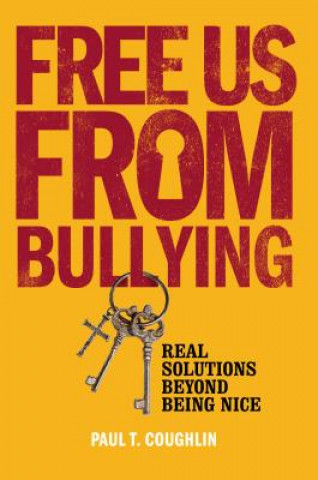 Kniha Free Us from Bullying: Real Solutions Beyond Being Nice Paul T Coughlin