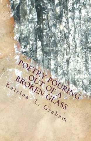 Kniha Poetry Pouring Out Of A Broken Glass Katrina L Graham