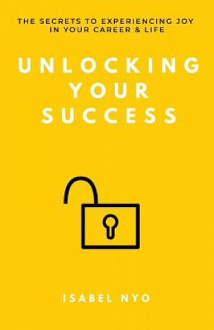 Knjiga Unlocking your success: The secrets to experiencing joy in your career and life Isabel Nyo