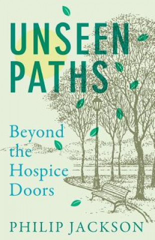 Carte Unseen Paths: Beyond the Hospice Doors Philip Jackson