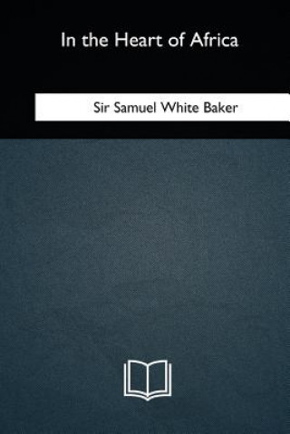 Boek In the Heart of Africa Sir Samuel White Baker