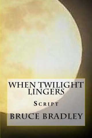 Knjiga When Twilight Lingers: Script Bruce Bradley