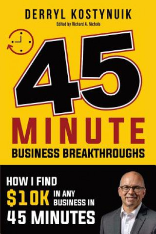 Kniha 45 Minute Business Breakthroughs: How I find $10K in any business in 45 minutes Derryl Kostynuik