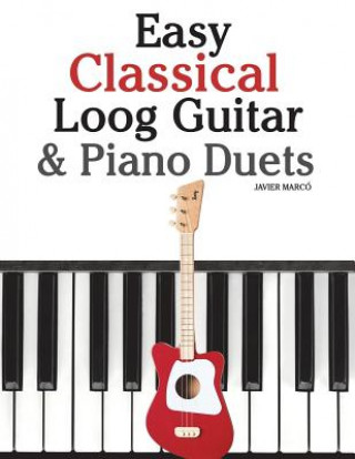 Kniha Easy Classical Loog Guitar & Piano Duets: Featuring Music of Bach, Mozart, Beethoven, Tchaikovsky and Other Composers. in Standard Notation and Tablat Javier Marco