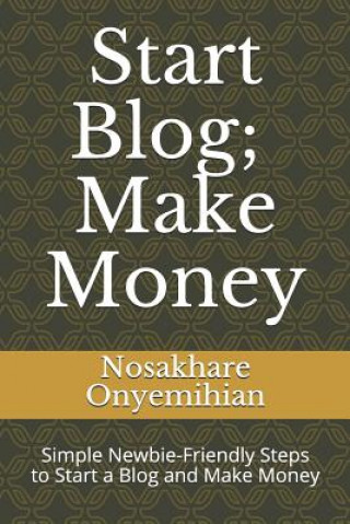 Boek Start Blog, Make Money: Simple Newbie-Friendly Steps to Start a Blog and Make Money Nosa Onyemihian