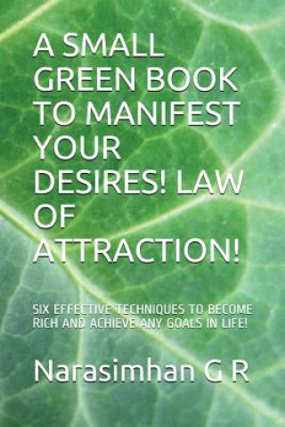 Książka A Small Green Book to Manifest Your Desires! Law of Attraction!: Six Effective Techniques to Become Rich and Achieve Any Goals in Life! Narasimhan G R