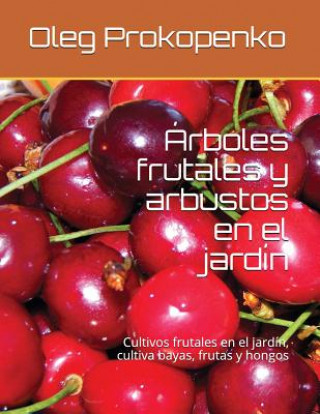 Kniha Árboles Frutales y Arbustos En El Jardín: Cultivos Frutales En El Jardín, Cultiva Bayas, Frutas y Hongos Oleg Prokopenko