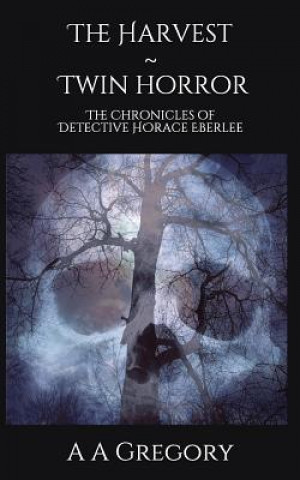 Kniha The Harvest Twin Horror: The Chronicles of Detective Horace Eberlee A a Gregory