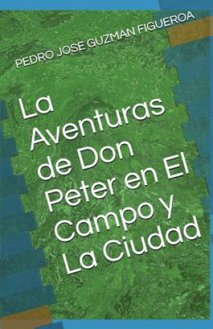 Книга La Aventuras de Don Peter En El Campo y La Ciudad Pedro Jose Guzman Figueroa