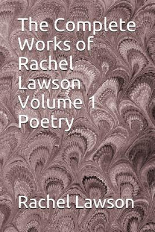 Книга The Complete Works of Rachel Lawson Volume 1 Poetry D L Lawson