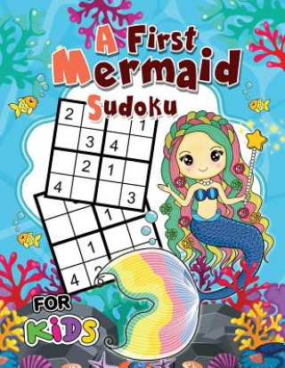 Book A First Mermaid Sudoku for Kids: Easy and Fun Activity Learning Workbook with Cute Mermaid Coloring Pages Rocket Publishing