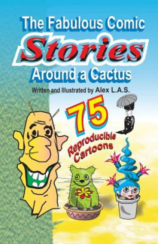 Książka The Fabulous Comic Stories Around a Cactus: 40 stories - 75 reproducible cartoons ! Alex L a S