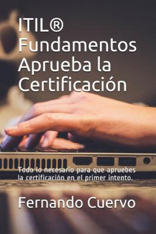 Book Itil(r) Fundamentos Aprueba La Certificación: Todo Lo Necesario Para Que Apruebes La Certificación En El Primer Intento. Fernando Cuervo