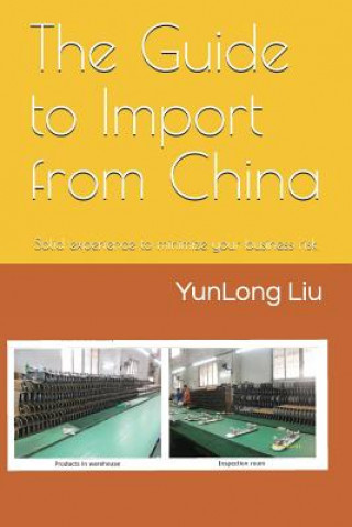 Kniha The Guide to Import from China: Solid Experience to Minimize Your Business Risk Yunlong Liu