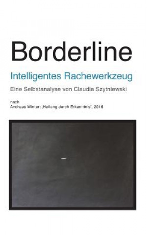 Könyv Borderline - Intelligentes Rachewerkzeug: Eine Selbstanalyse Von Claudia Szytniewski Nach Andreas Winter Claudia Szytniewski