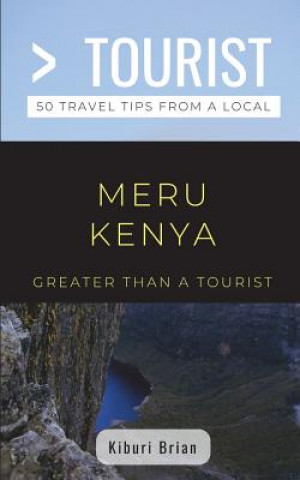 Kniha Greater Than a Tourist- Meru Kenya: 50 Travel Tips from a Local Greater Than a Tourist