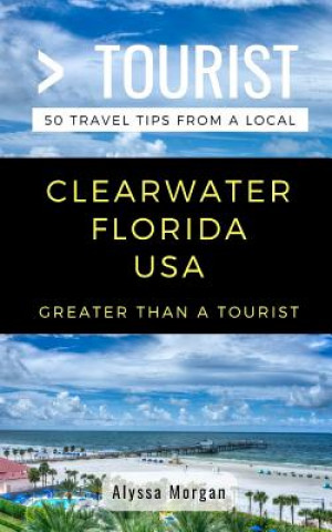 Kniha Greater Than a Tourist- Clearwater Florida USA: 50 Travel Tips from a Local Greater Than a Tourist